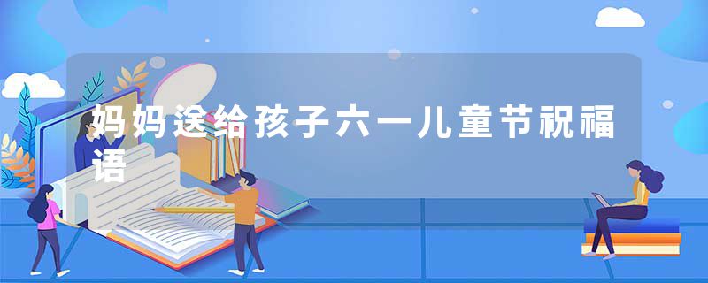 妈妈送给孩子六一儿童节祝福语