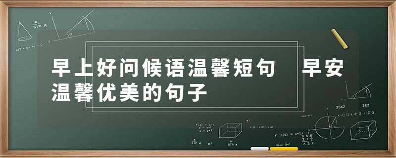 早上好问候语温馨短句 早安温馨优美的句子