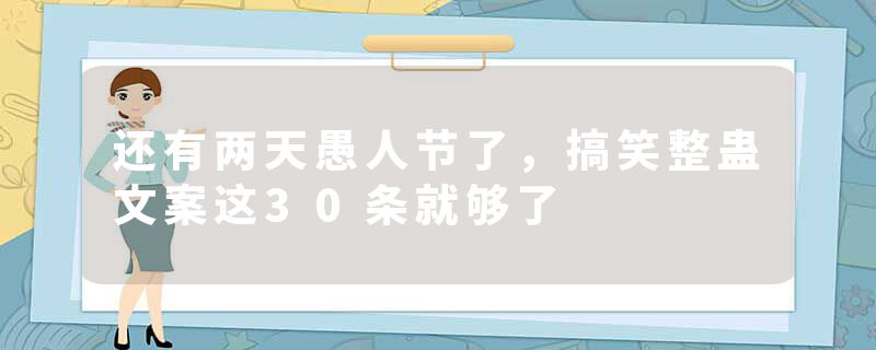 还有两天愚人节了，搞笑整蛊文案这30条就够了