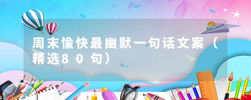 周末愉快最幽默一句话文案（精选80句）