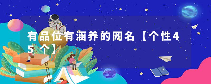 有品位有涵养的网名【个性45个】