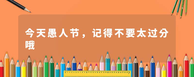 今天愚人节，记得不要太过分哦