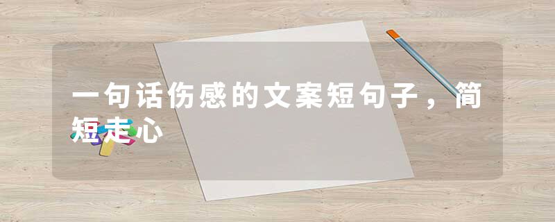 一句话伤感的文案短句子，简短走心