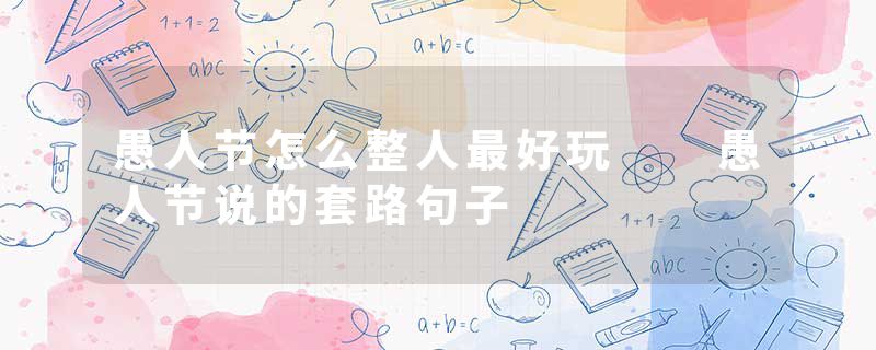 愚人节怎么整人最好玩  愚人节说的套路句子