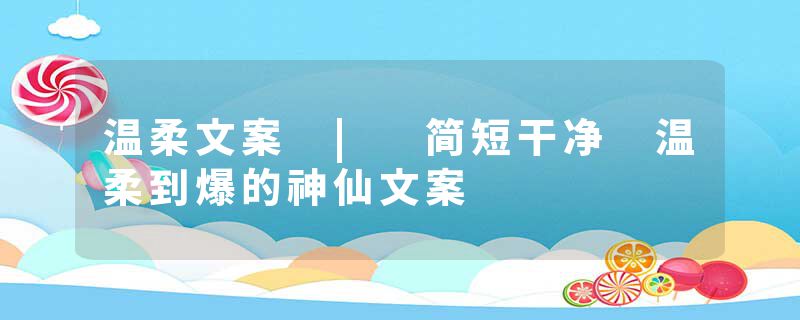 温柔文案 | 简短干净 温柔到爆的神仙文案