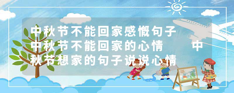 中秋节不能回家感慨句子  中秋节不能回家的心情  中秋节想家的句子说说心情