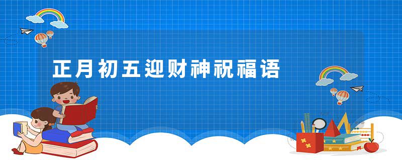 正月初五迎财神祝福语
