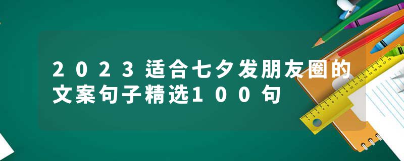 2023适合七夕发朋友圈的文案句子精选100句