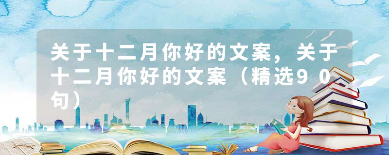 关于十二月你好的文案,关于十二月你好的文案（精选90句）