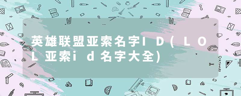 英雄联盟亚索名字ID(LOL亚索id名字大全)