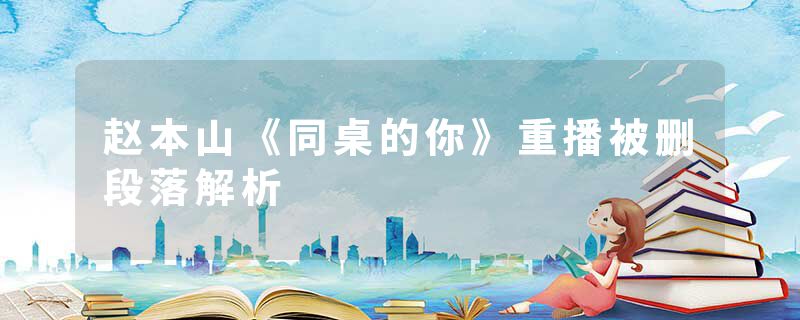 赵本山《同桌的你》重播被删段落解析