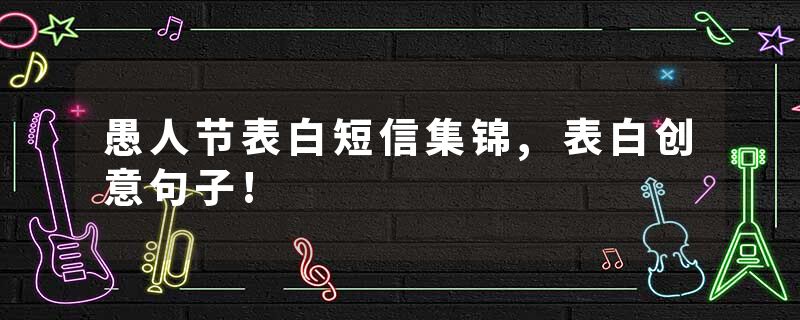 愚人节表白短信集锦,表白创意句子!