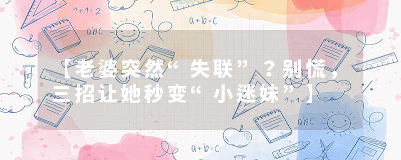 【老婆突然“失联”？别慌，三招让她秒变“小迷妹”】