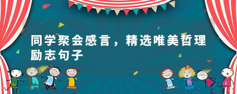 同学聚会感言，精选唯美哲理励志句子