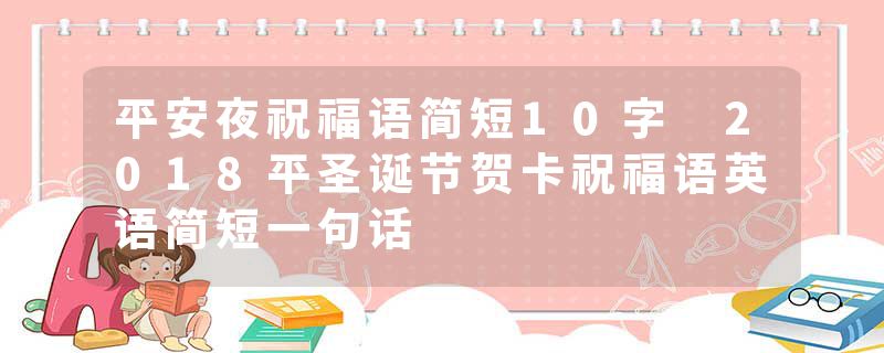 平安夜祝福语简短10字 2018平圣诞节贺卡祝福语英语简短一句话