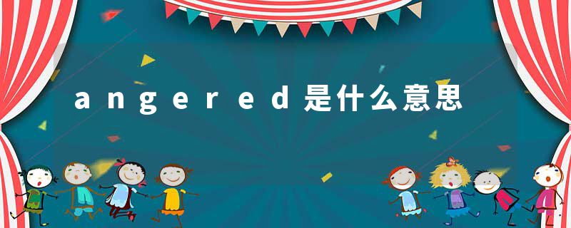 angered是什么意思