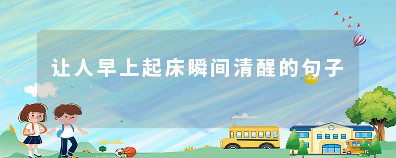 让人早上起床瞬间清醒的句子