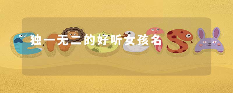 独一无二的好听女孩名