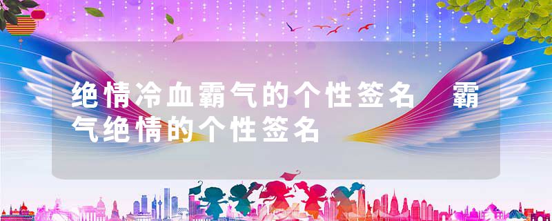 绝情冷血霸气的个性签名 霸气绝情的个性签名
