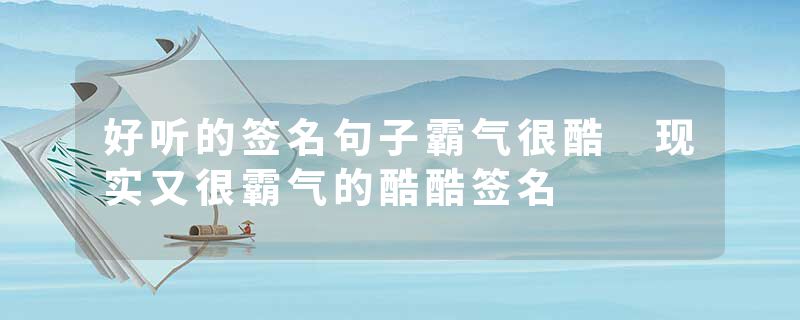 好听的签名句子霸气很酷 现实又很霸气的酷酷签名
