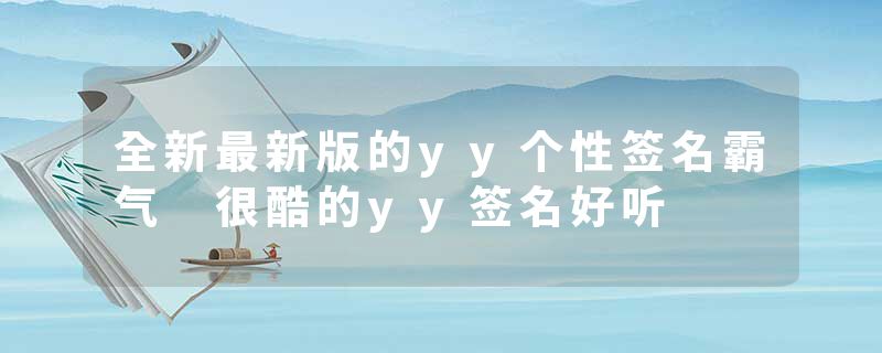 全新最新版的yy个性签名霸气 很酷的yy签名好听