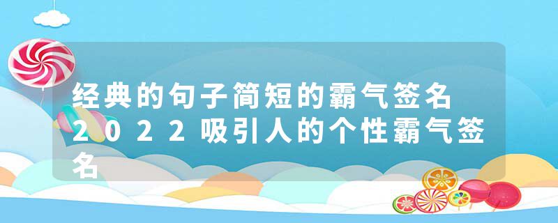 经典的句子简短的霸气签名 2022吸引人的个性霸气签名