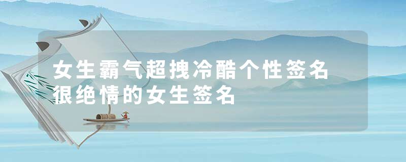 女生霸气超拽冷酷个性签名 很绝情的女生签名