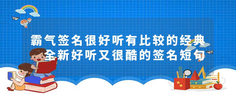 霸气签名很好听有比较的经典 全新好听又很酷的签名短句