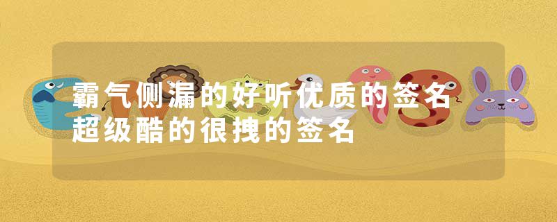 霸气侧漏的好听优质的签名 超级酷的很拽的签名