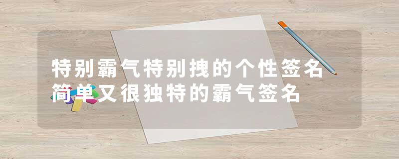 特别霸气特别拽的个性签名 简单又很独特的霸气签名
