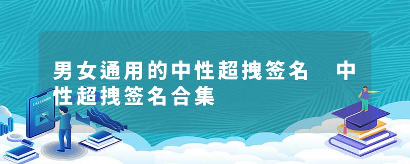 男女通用的中性超拽签名 中性超拽签名合集