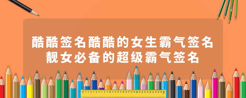 酷酷签名酷酷的女生霸气签名 靓女必备的超级霸气签名