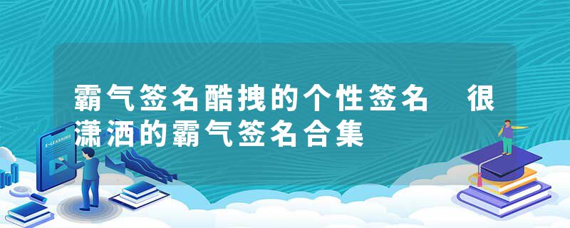 霸气签名酷拽的个性签名 很潇洒的霸气签名合集