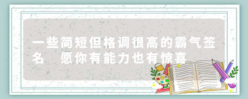 一些简短但格调很高的霸气签名 愿你有能力也有惊喜