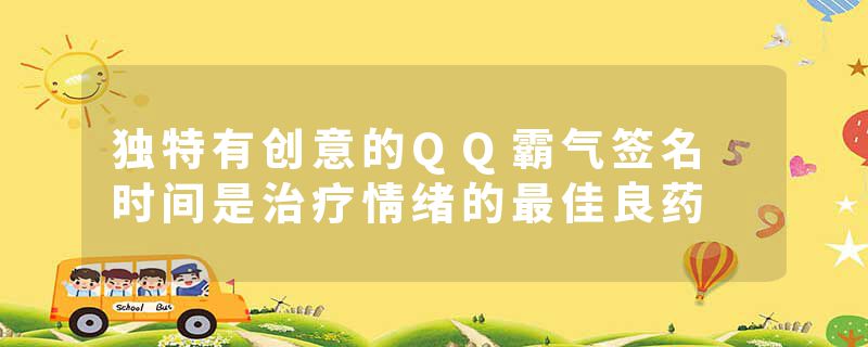 独特有创意的QQ霸气签名 时间是治疗情绪的最佳良药