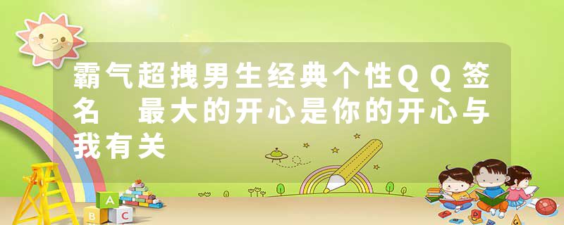 霸气超拽男生经典个性QQ签名 最大的开心是你的开心与我有关