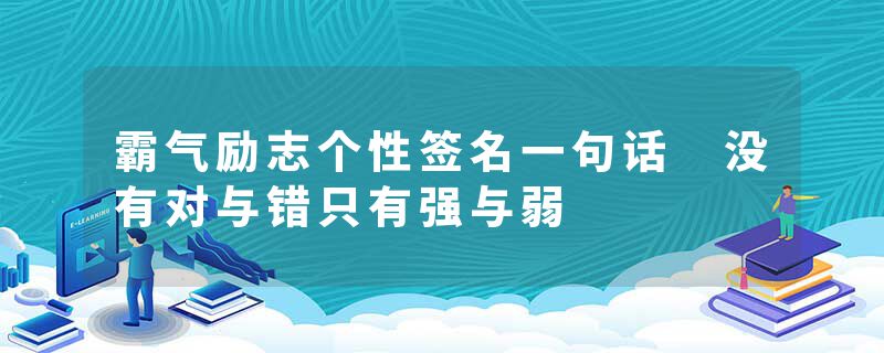 霸气励志个性签名一句话 没有对与错只有强与弱