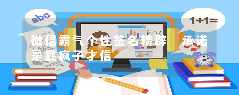 微信霸气个性签名精辟 承诺是屁疯子才信