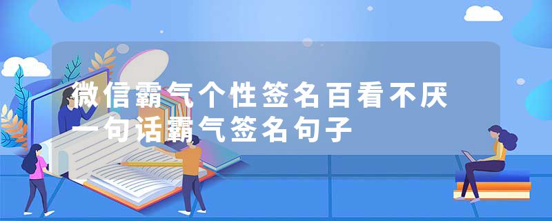 微信霸气个性签名百看不厌 一句话霸气签名句子