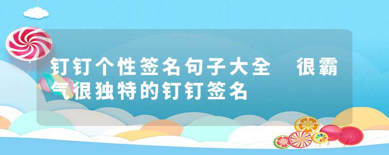 钉钉个性签名句子大全 很霸气很独特的钉钉签名