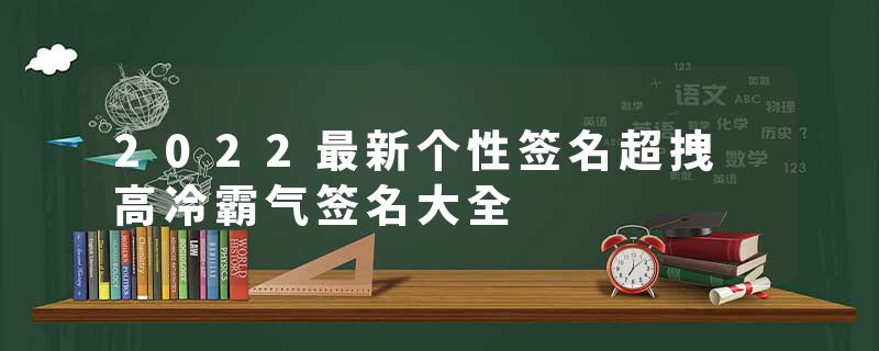 2022最新个性签名超拽 高冷霸气签名大全