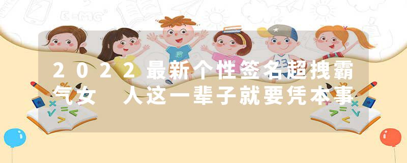 2022最新个性签名超拽霸气女 人这一辈子就要凭本事