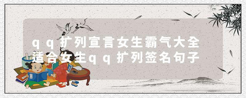qq扩列宣言女生霸气大全 适合女生qq扩列签名句子