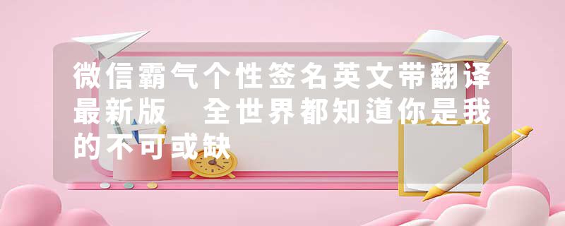 微信霸气个性签名英文带翻译最新版 全世界都知道你是我的不可或缺