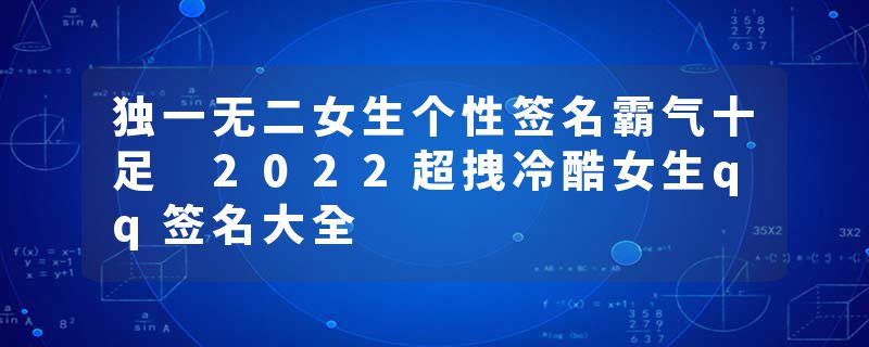 独一无二女生个性签名霸气十足 2022超拽冷酷女生qq签名大全