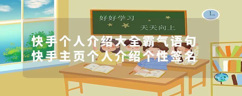 快手个人介绍大全霸气语句 快手主页个人介绍个性签名