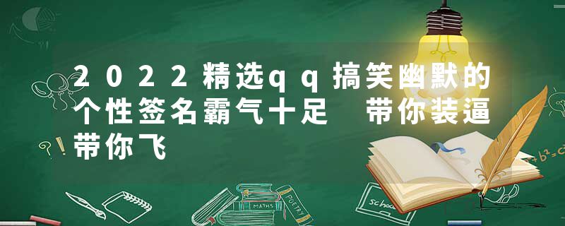 2022精选qq搞笑幽默的个性签名霸气十足 带你装逼带你飞