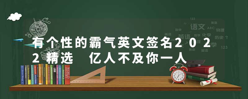 有个性的霸气英文签名2022精选 亿人不及你一人
