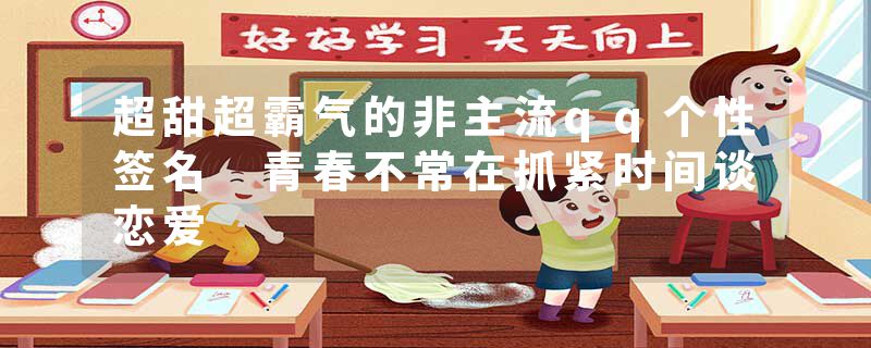 超甜超霸气的非主流qq个性签名 青春不常在抓紧时间谈恋爱