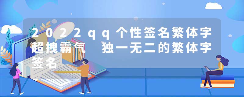 2022qq个性签名繁体字超拽霸气 独一无二的繁体字签名